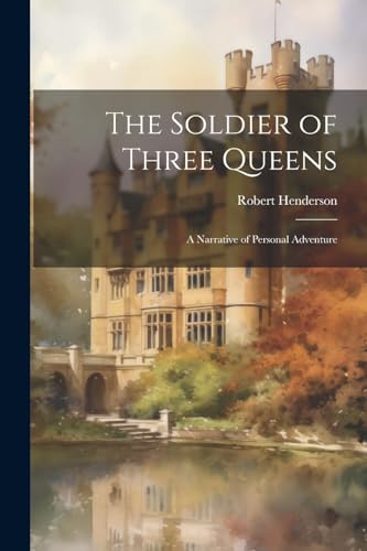 The Soldier of Three Queens: A Narrative of Personal Adventure