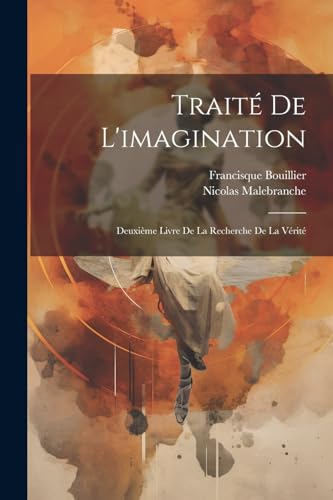 Trait? De L'imagination: Deuxi?me Livre De La Recherche De La V?rit