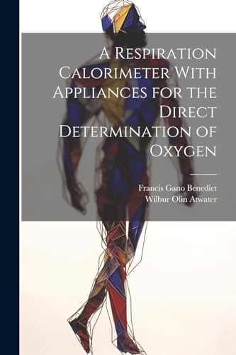 A Respiration Calorimeter With Appliances for the Direct Determination of Oxygen