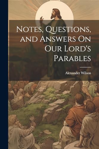 Notes, Questions, and Answers On Our Lord's Parables