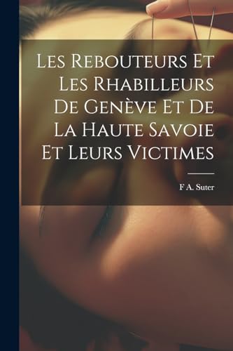 Les Rebouteurs Et Les Rhabilleurs De Gen?ve Et De La Haute Savoie Et Leurs Victimes