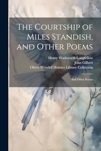 The Courtship of Miles Standish, and Other Poems: And Other Poems