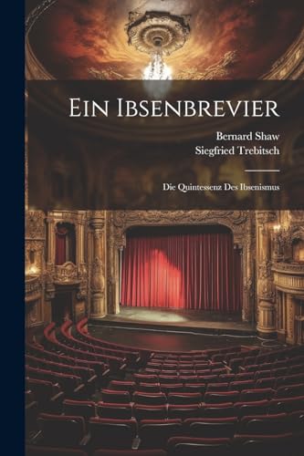 Ein Ibsenbrevier: Die Quintessenz Des Ibsenismus