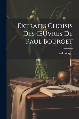 Extraits Choisis Des ?uvres De Paul Bourget