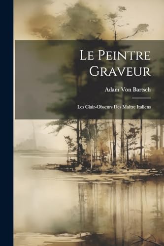 Le Peintre Graveur: Les Clair-Obscurs Des Ma?tre Italiens