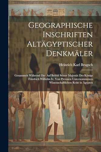 Geographische Inschriften Alt?gyptischer Denkm?ler: Gesammelt W?hrend Der Auf Befehl Seiner Majest?t Des K?nigs Friedrich Wilhelm Iv. Von Preussen Unt