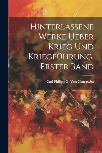 Hinterlassene Werke ueber krieg und kriegf?hrung. Erster Band