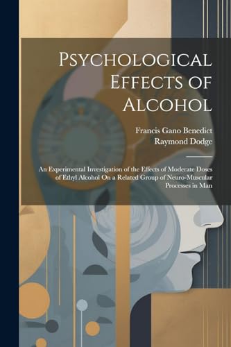 Psychological Effects of Alcohol: An Experimental Investigation of the Effects of Moderate Doses of Ethyl Alcohol On a Related Group of Neuro-Muscular