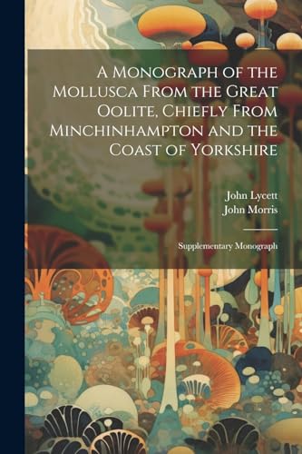 A Monograph of the Mollusca From the Great Oolite, Chiefly From Minchinhampton and the Coast of Yorkshire: Supplementary Monograph