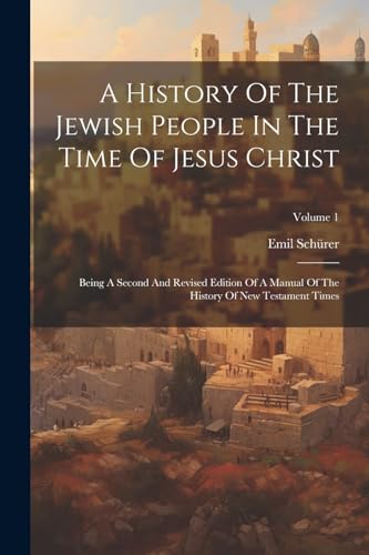 A History Of The Jewish People In The Time Of Jesus Christ: Being A Second And Revised Edition Of A Manual Of The History Of New Testament Times; Volu