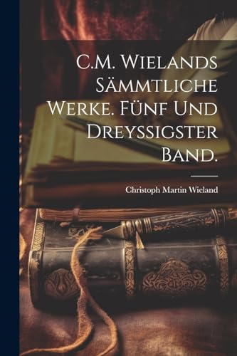 C.M. Wielands s?mmtliche Werke. F?nf und dreyssigster Band.