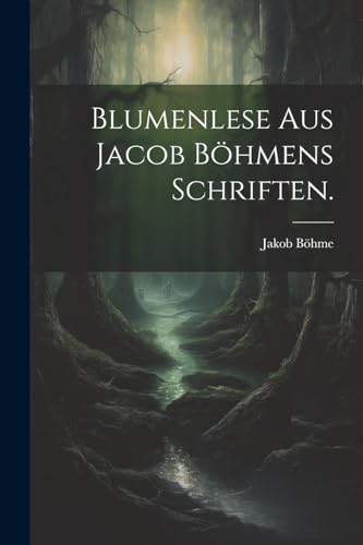 Blumenlese aus Jacob B?hmens Schriften.