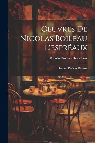 Oeuvres De Nicolas Boileau Despr?aux: Lettres. Prefaces Diverses