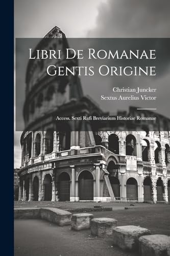 Libri De Romanae Gentis Origine: Access. Sexti Rufi Breviarium Historiae Romanae