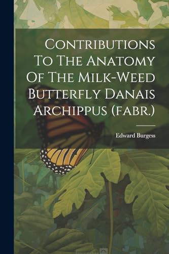 Contributions To The Anatomy Of The Milk-weed Butterfly Danais Archippus (fabr.)