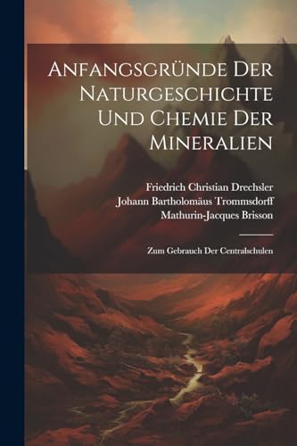 Anfangsgr?nde Der Naturgeschichte Und Chemie Der Mineralien: Zum Gebrauch Der Centralschulen