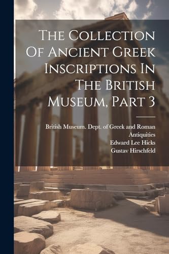 The Collection Of Ancient Greek Inscriptions In The British Museum, Part 3