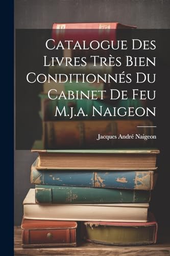 Catalogue Des Livres Tr?s Bien Conditionn?s Du Cabinet De Feu M.j.a. Naigeon