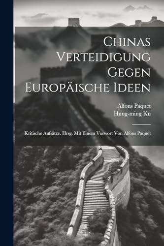 Chinas Verteidigung Gegen Europ?ische Ideen; Kritische Aufs?tze. Hrsg. Mit Einem Vorwort Von Alfons Paquet