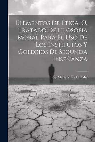 Elementos De ?tica, O, Tratado De Filosof?a Moral Para El Uso De Los Institutos Y Colegios De Segunda Ense?anza