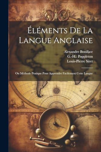 ?l?ments De La Langue Anglaise: Ou M?thode Pratique Pour Apprendre Facilement Cette Langue