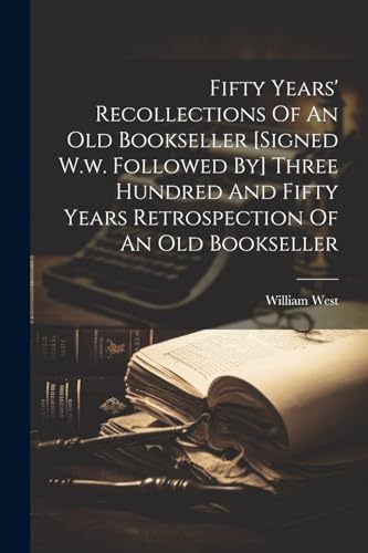 Fifty Years' Recollections Of An Old Bookseller [signed W.w. Followed By] Three Hundred And Fifty Years Retrospection Of An Old Bookseller