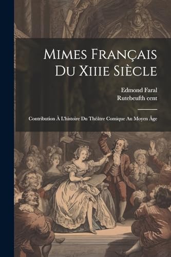 Mimes Fran?ais Du Xiiie Si?cle; Contribution ? L'histoire Du Th??tre Comique Au Moyen ?ge