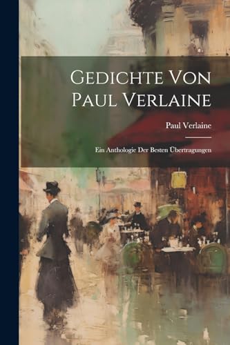 Gedichte von Paul Verlaine: Ein Anthologie der besten ?bertragungen