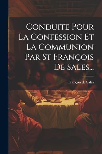 Conduite Pour La Confession Et La Communion Par St Fran?ois De Sales...