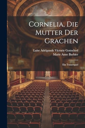 Cornelia, Die Mutter Der Grachen: Ein Trauerspiel