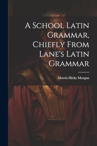 A School Latin Grammar, Chiefly From Lane's Latin Grammar