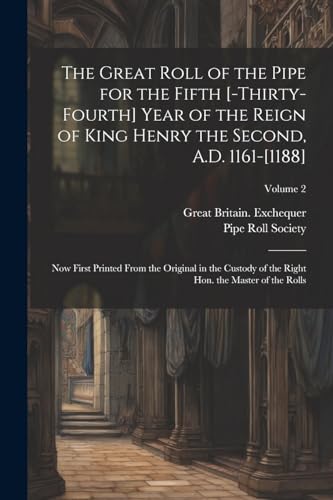 The great roll of the pipe for the fifth [-thirty-fourth] year of the reign of King Henry the Second, A.D. 1161-[1188]: Now first printed from the ori