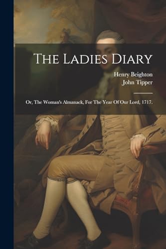 The Ladies Diary: Or, The Woman's Almanack, For The Year Of Our Lord, 1717.