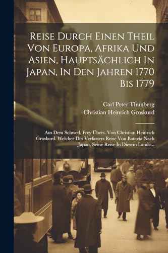 Reise Durch Einen Theil Von Europa, Afrika Und Asien, Haupts?chlich In Japan, In Den Jahren 1770 Bis 1779: Aus Dem Schwed. Frey ?bers. Von Christian H