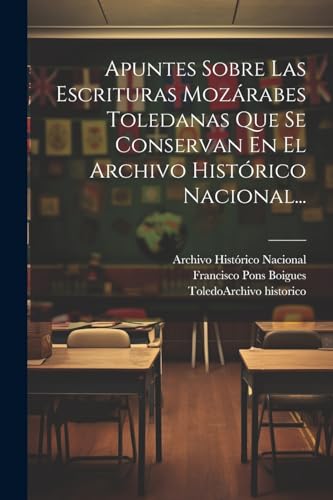 Apuntes Sobre Las Escrituras Moz?rabes Toledanas Que Se Conservan En El Archivo Hist?rico Nacional...