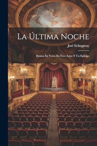 La ?ltima Noche; Drama En Verso En Tres Actos Y Un Epilogo