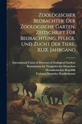 Zoologischer Beobachter. Der Zoologische Garten. Zeitschrift f?r Beobachtung, Pflege, und Zucht der Tiere, XLIX. Jahrgang