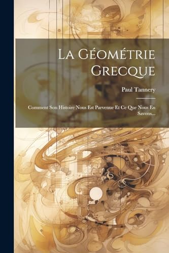 La G?om?trie Grecque: Comment Son Histoire Nous Est Parvenue Et Ce Que Nous En Savons...