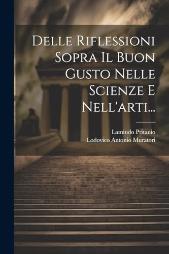 Delle Riflessioni Sopra Il Buon Gusto Nelle Scienze E Nell'arti...