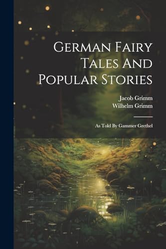 German Fairy Tales And Popular Stories: As Told By Gammer Grethel