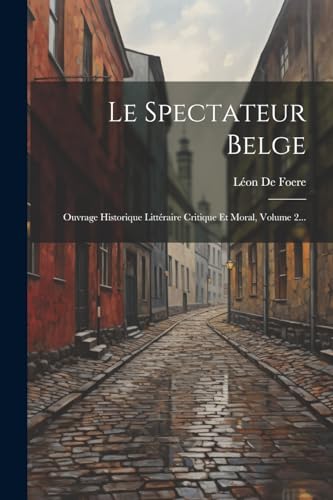 Le Spectateur Belge: Ouvrage Historique Litt?raire Critique Et Moral, Volume 2...