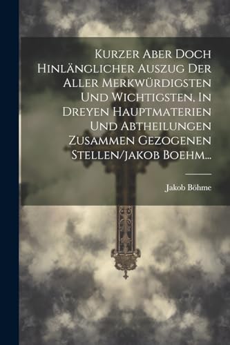 Kurzer Aber Doch Hinl?nglicher Auszug Der Aller Merkw?rdigsten Und Wichtigsten, In Dreyen Hauptmaterien Und Abtheilungen Zusammen Gezogenen Stellen/ja