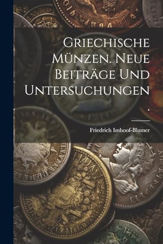 Griechische M?nzen. Neue Beitr?ge und Untersuchungen.