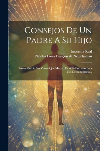 Consejos De Un Padre A Su Hijo: Imitaci?n De Los Versos Que Mureto Escribi? En Latin Para Uso De Su Sobrino...