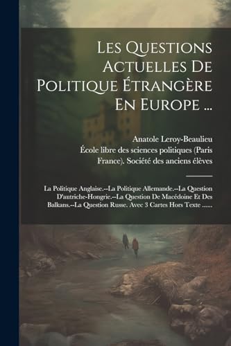 Les Questions Actuelles De Politique ?trang?re En Europe ...: La Politique Anglaise.--la Politique Allemande.--la Question D'autriche-hongrie.--la Que