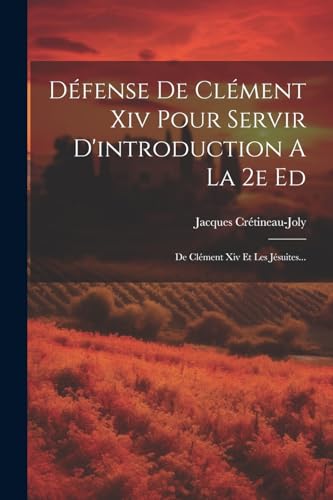 D?fense De Cl?ment Xiv Pour Servir D'introduction A La 2e Ed: De Cl?ment Xiv Et Les J?suites...