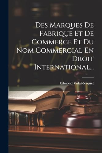 Des Marques De Fabrique Et De Commerce Et Du Nom Commercial En Droit International...