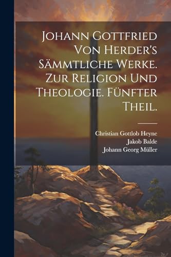 Johann Gottfried von Herder's S?mmtliche Werke. Zur Religion und Theologie. F?nfter Theil.