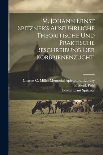 M. Johann Ernst Spitzner's ausf?hrliche theoritische und praktische Beschreibung der Korbbienenzucht.