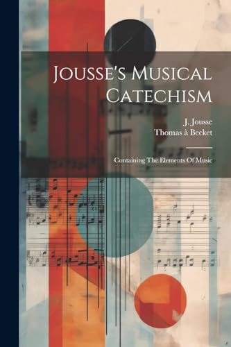 Jousse's Musical Catechism: Containing The Elements Of Music